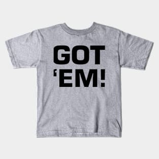 Got 'Em! Kids T-Shirt